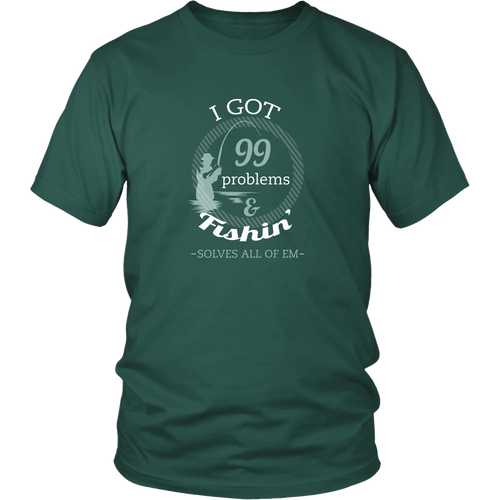 Fishing T-shirt - I got 99 problems and fishin' solves all of them