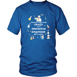 Chemical engineer T-shirt - I don't have to be crazy to be a chemical engineer