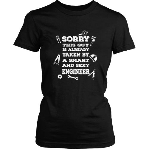Engineer T-shirt - Sorry, this guy is already taken by a smart and sexy engineer