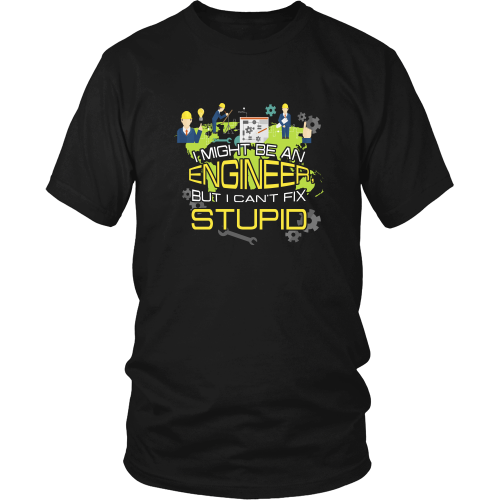 Engineer T-shirt - I might be an engineer but I can't fix stupid