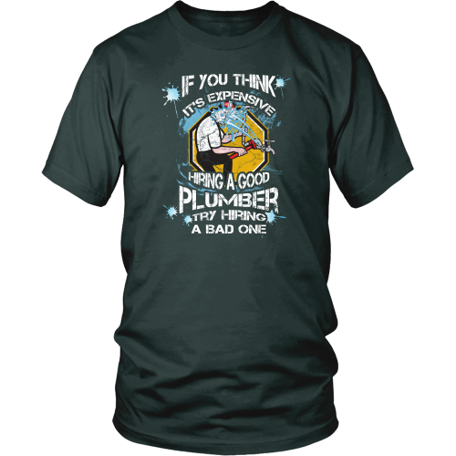 Plumber T-shirt - If you think it's expensive hiring a good plumber, try hiring a bad one
