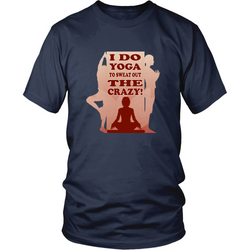 Yoga T-shirt - I do yoga to sweat out the crazy!