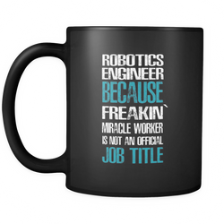 Robotics Engineer 11 oz. Mug. Robotics Engineer funny gift idea.