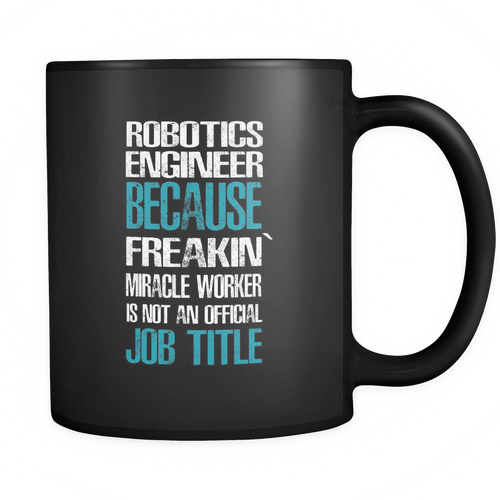 Robotics Engineer 11 oz. Mug. Robotics Engineer funny gift idea.